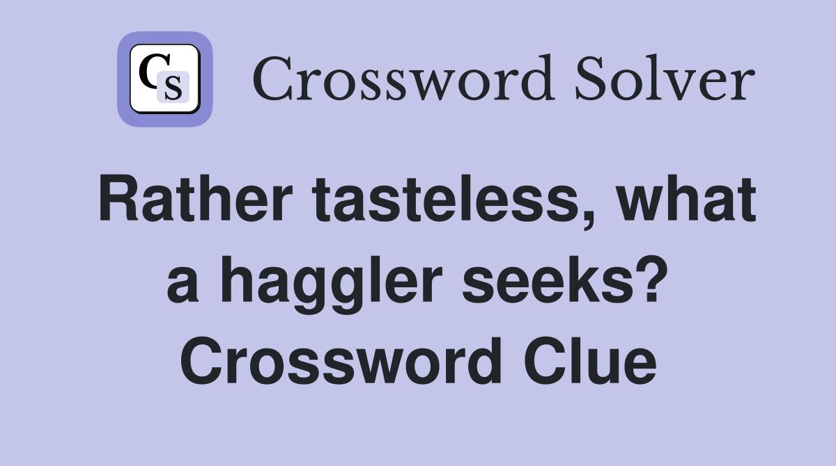 Rather tasteless, what a haggler seeks? Crossword Clue