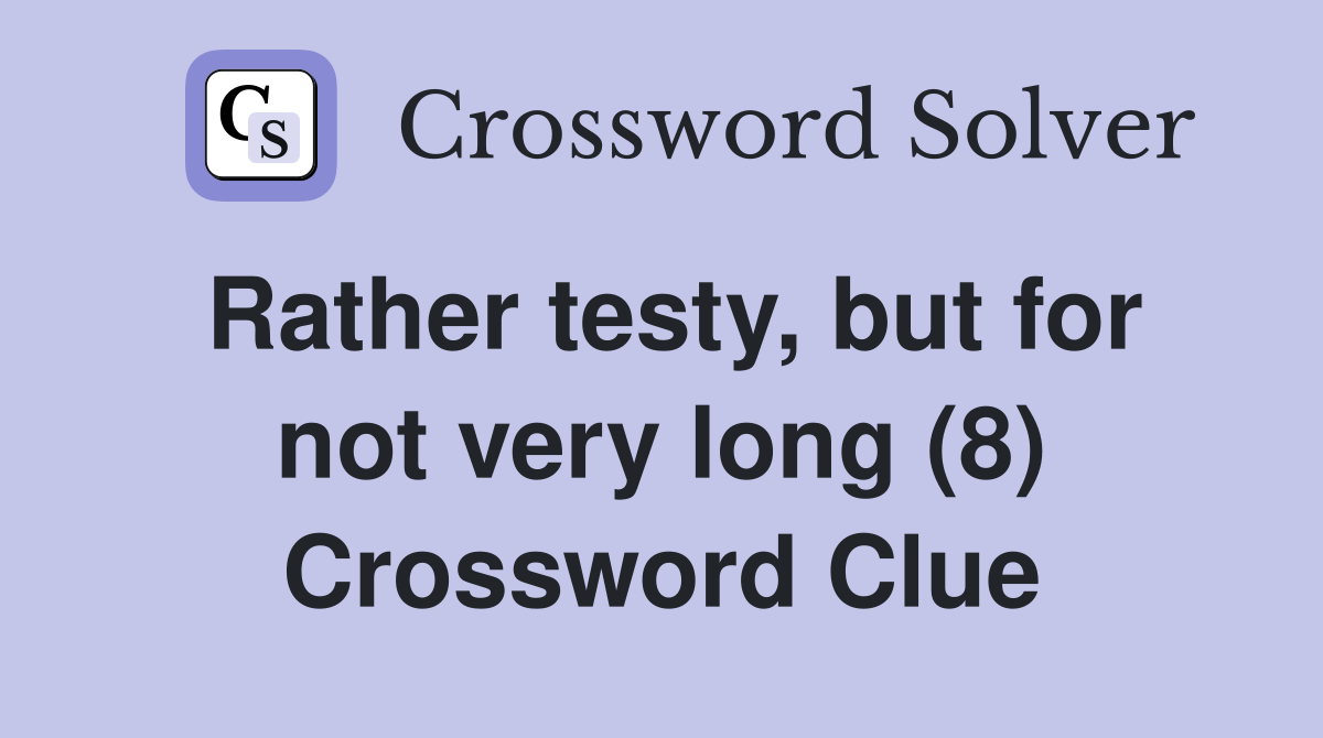 Rather testy, but for not very long (8) Crossword Clue