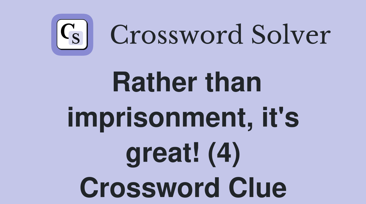 Rather than imprisonment, it's great! (4) Crossword Clue
