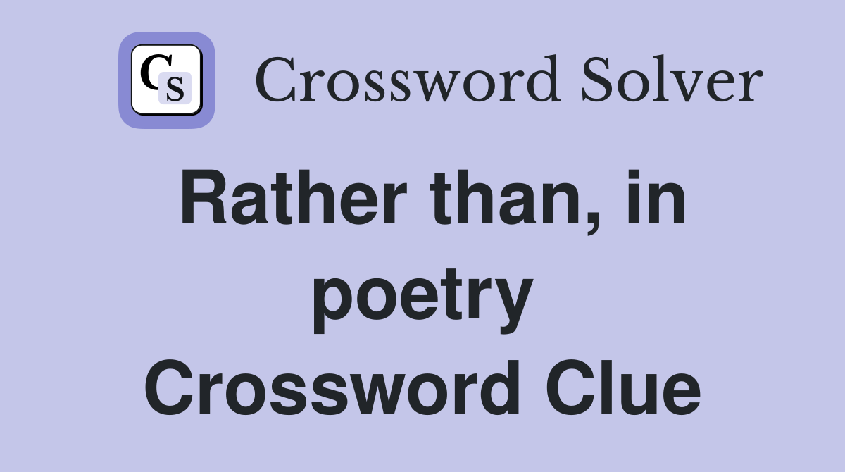 Rather than, in poetry Crossword Clue