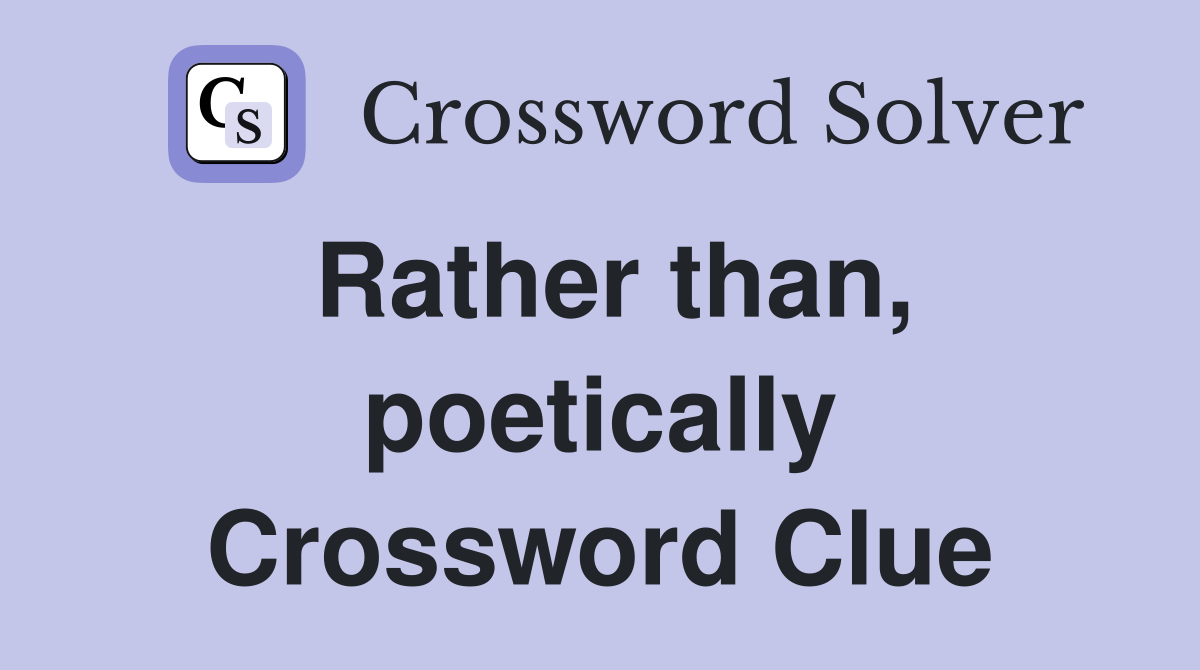 Rather than, poetically Crossword Clue
