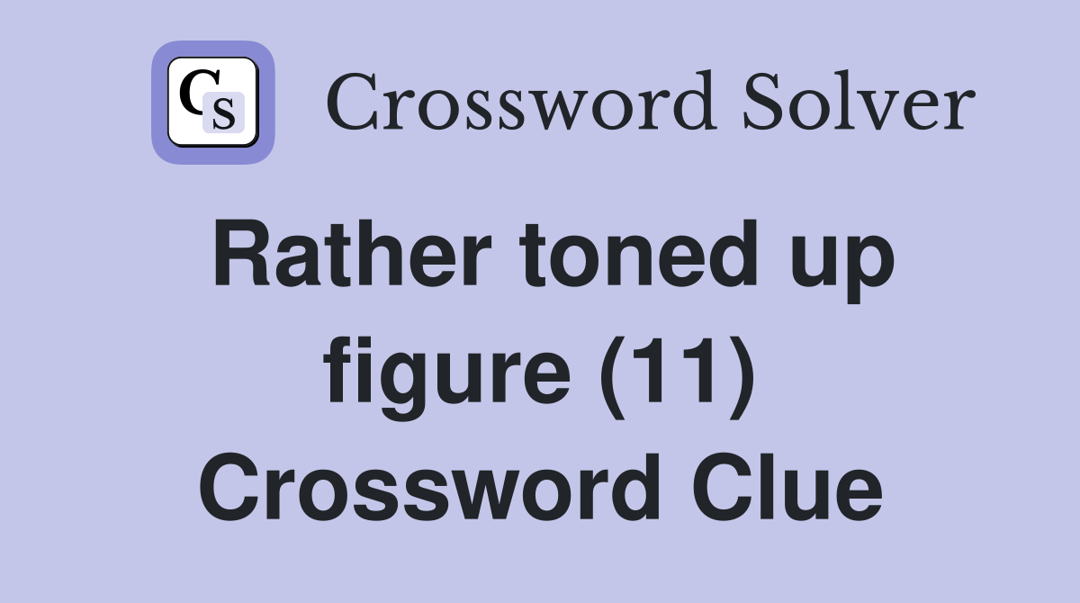Rather toned up figure (11) Crossword Clue
