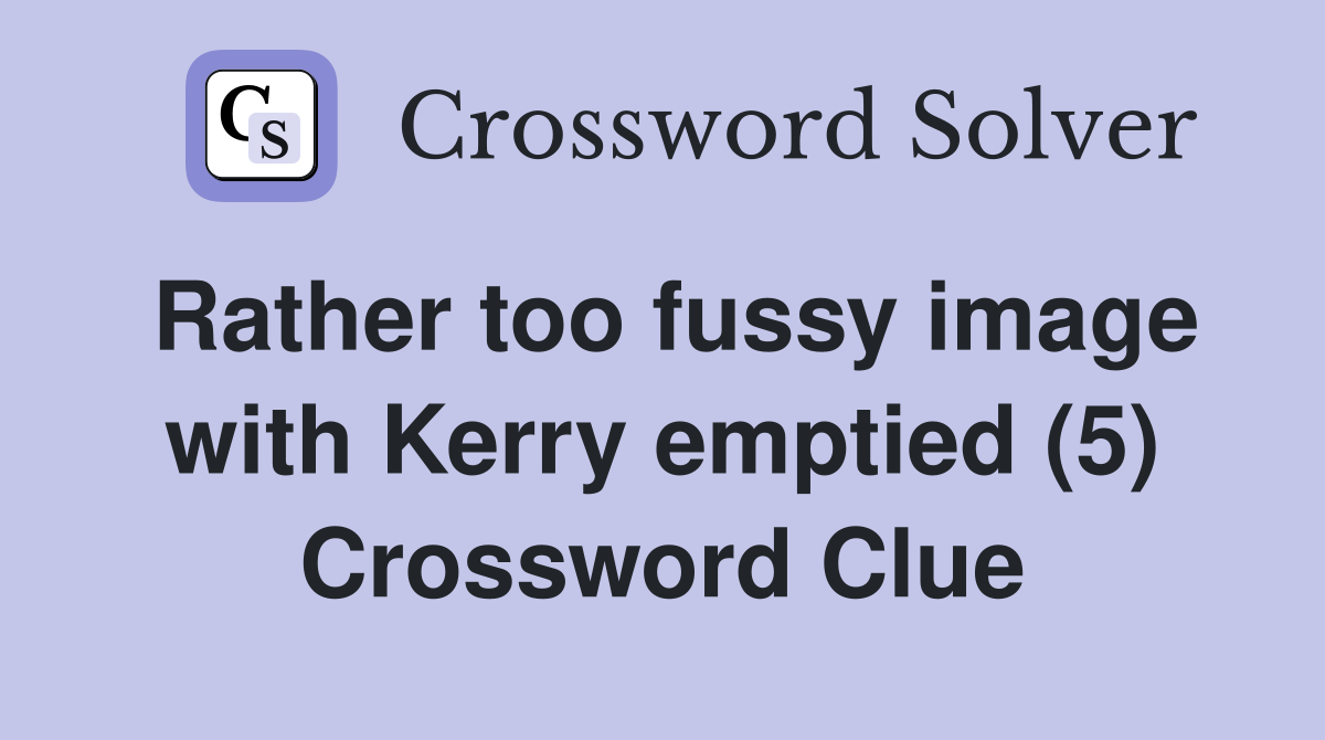 Rather too fussy image with Kerry emptied (5) Crossword Clue