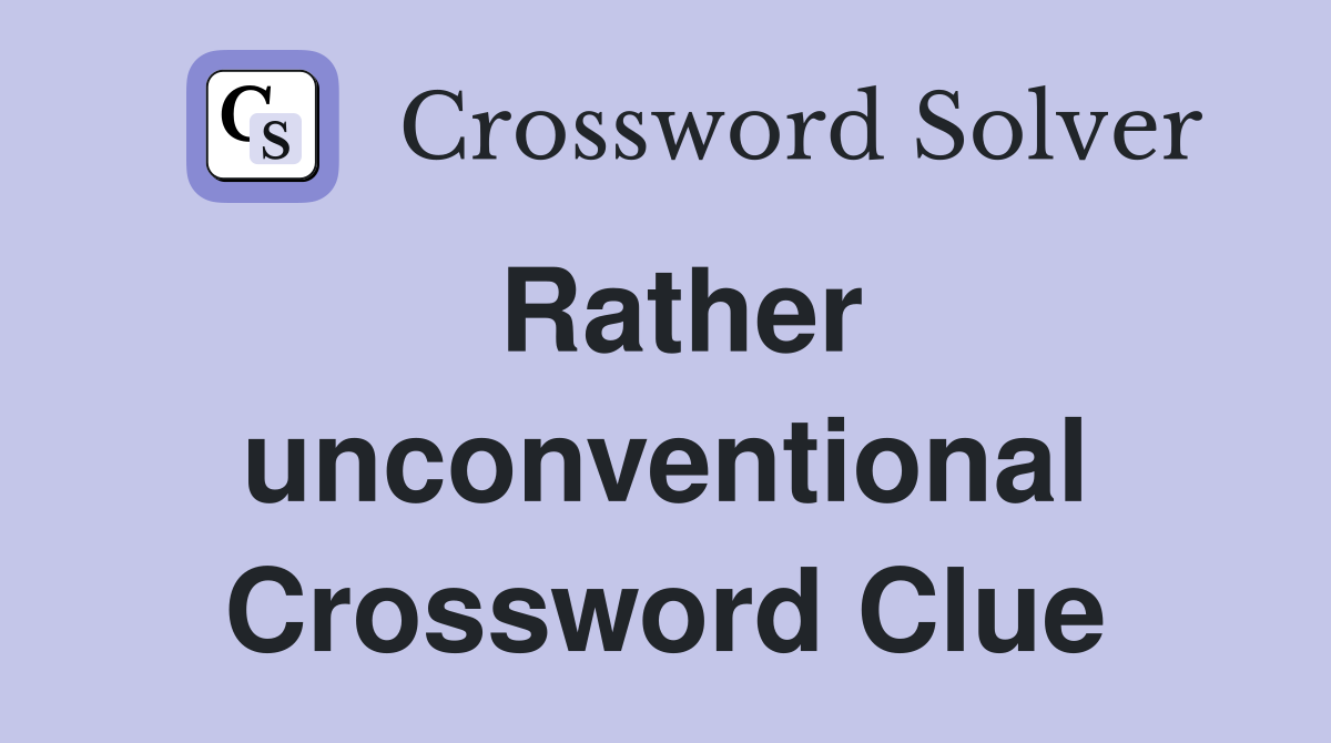 Rather unconventional Crossword Clue