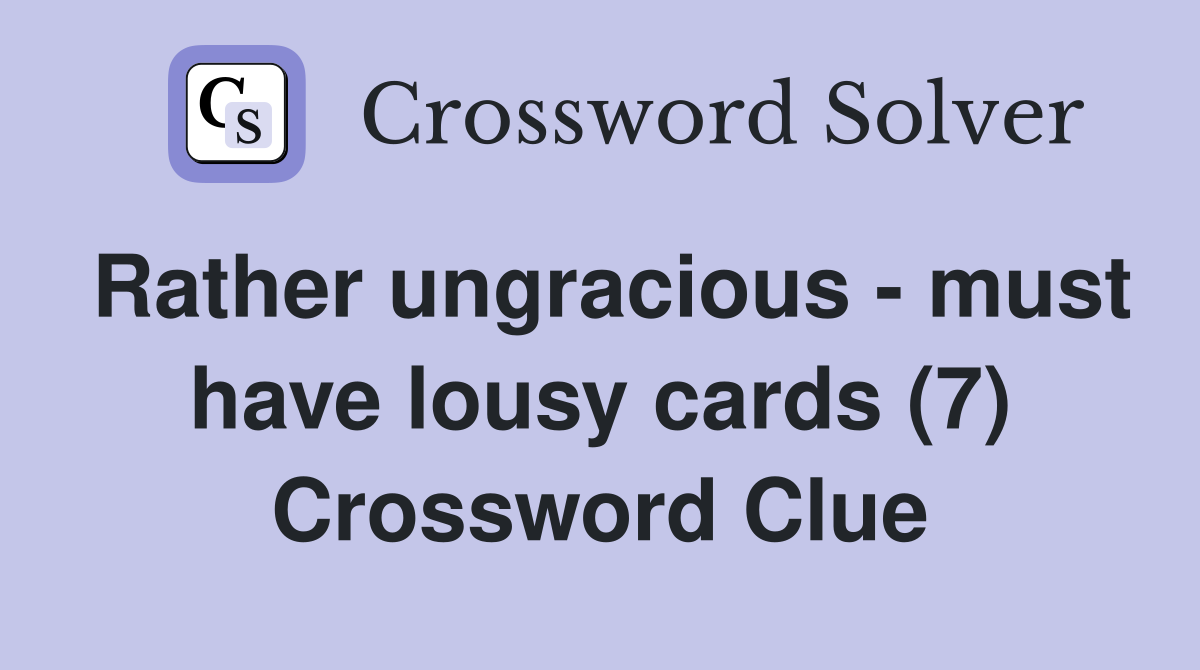 Rather ungracious - must have lousy cards (7) Crossword Clue