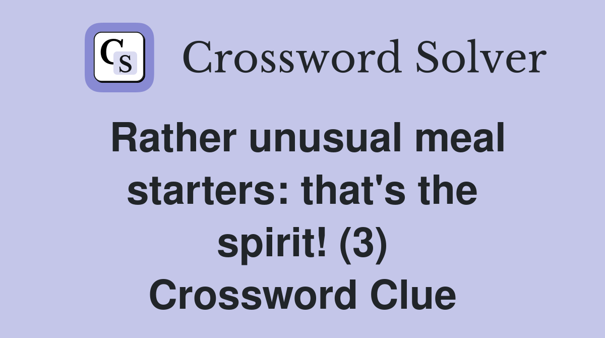 Rather unusual meal starters: that's the spirit! (3) Crossword Clue
