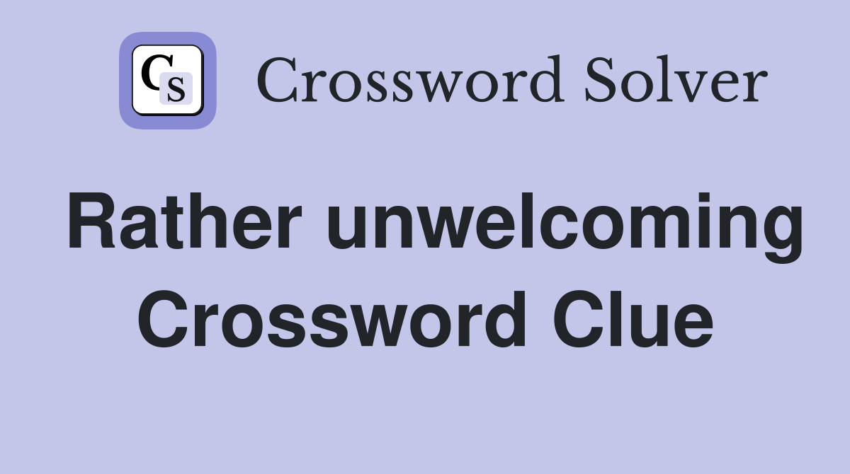 Rather unwelcoming Crossword Clue