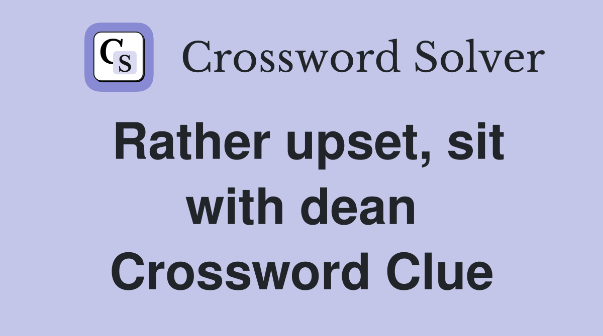 Rather upset, sit with dean Crossword Clue
