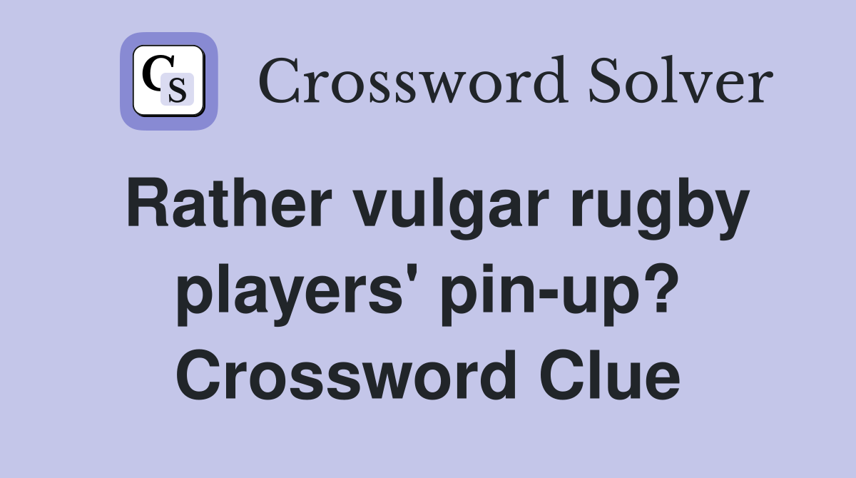 Rather vulgar rugby players' pin-up? Crossword Clue