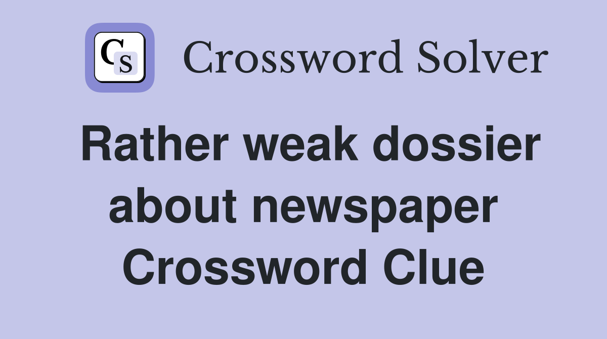 Rather weak dossier about newspaper Crossword Clue