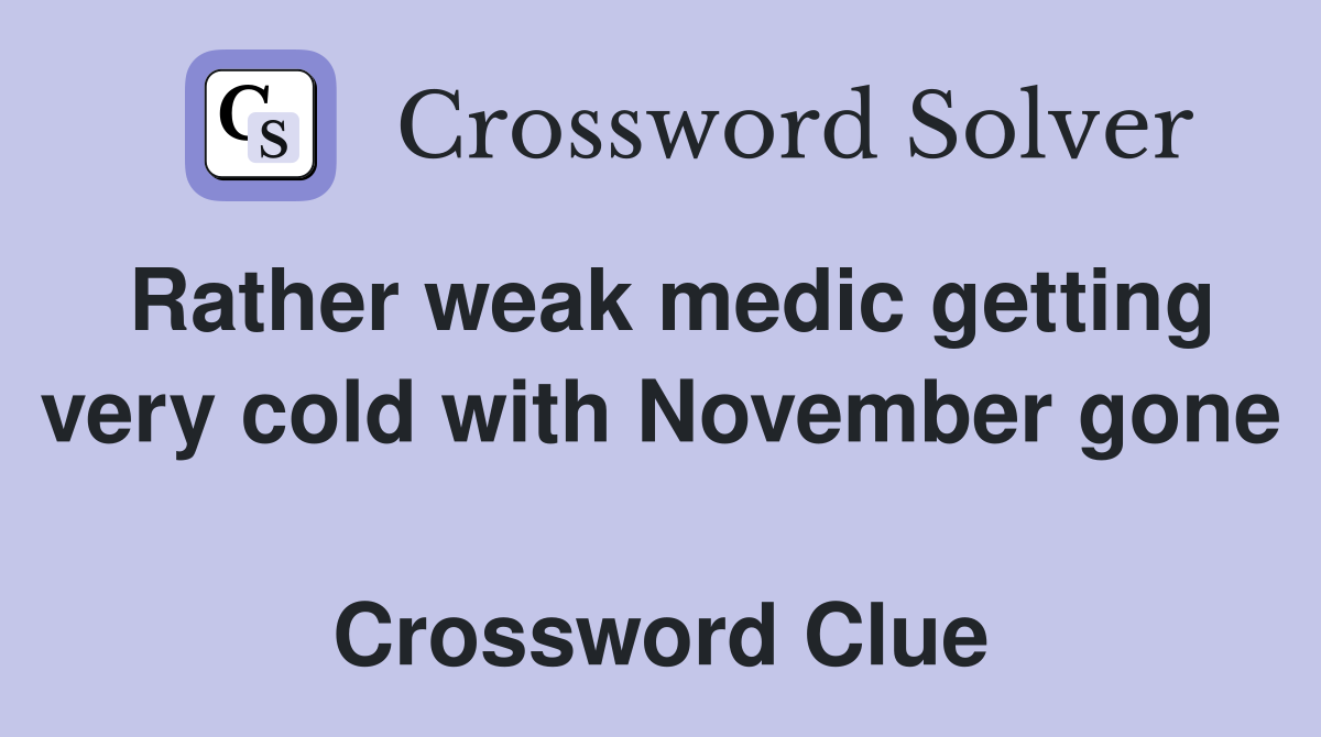 Rather weak medic getting very cold with November gone  Crossword Clue