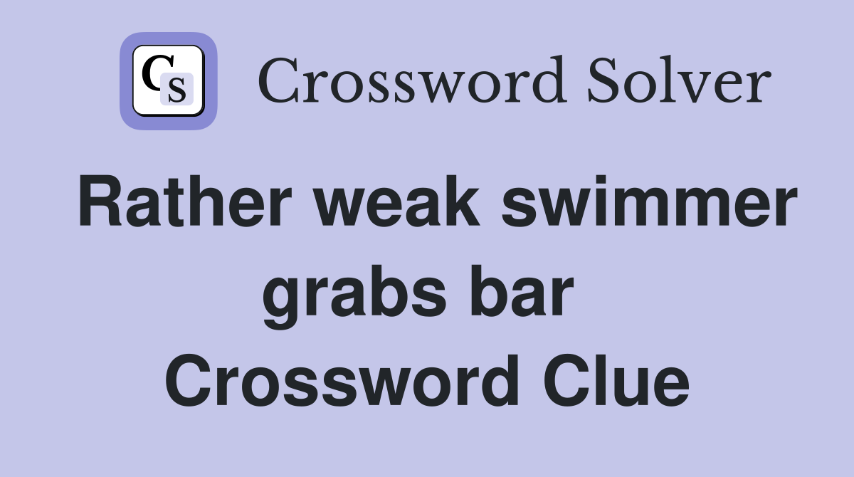 Rather weak swimmer grabs bar  Crossword Clue