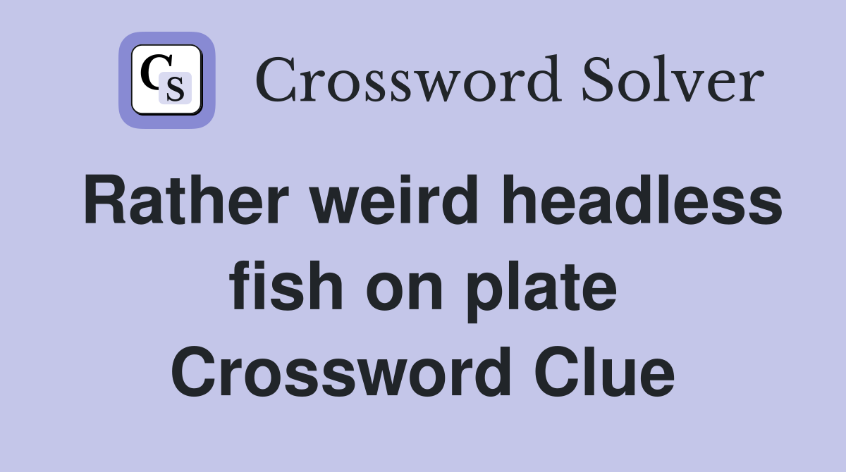 Rather weird headless fish on plate Crossword Clue