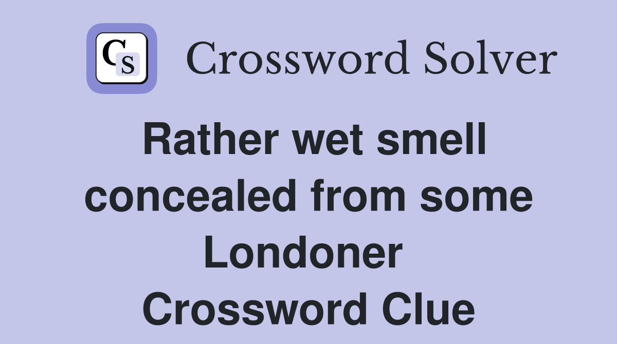 Rather wet smell concealed from some Londoner  Crossword Clue