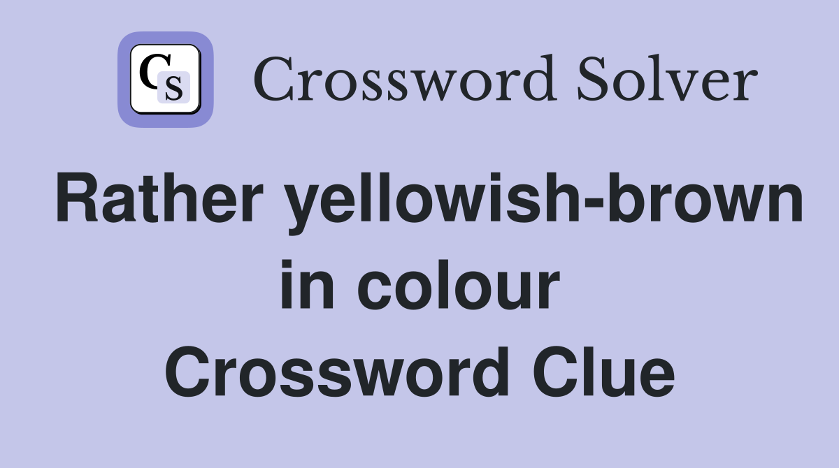 Rather yellowish-brown in colour Crossword Clue