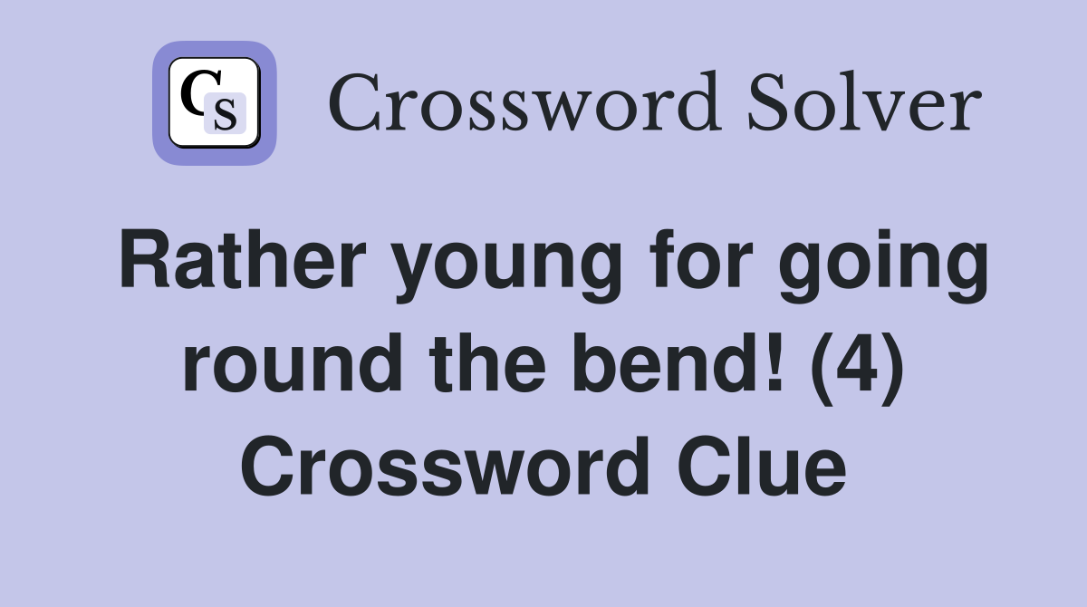 Rather young for going round the bend! (4) Crossword Clue