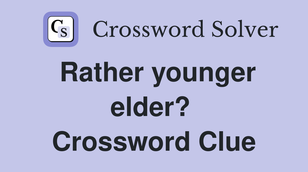 Rather younger elder?  Crossword Clue