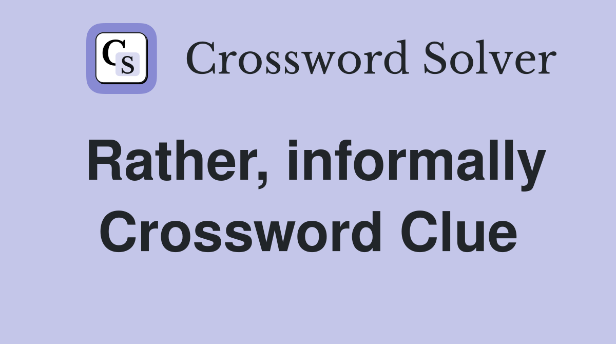Rather, informally Crossword Clue