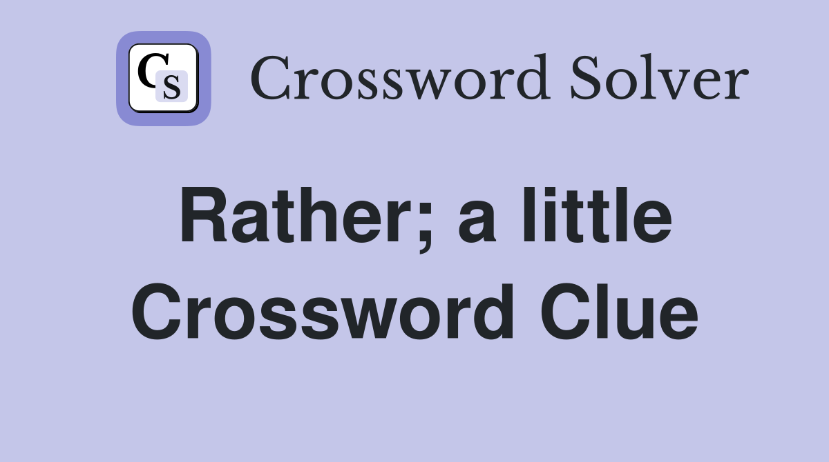 Rather; a little Crossword Clue