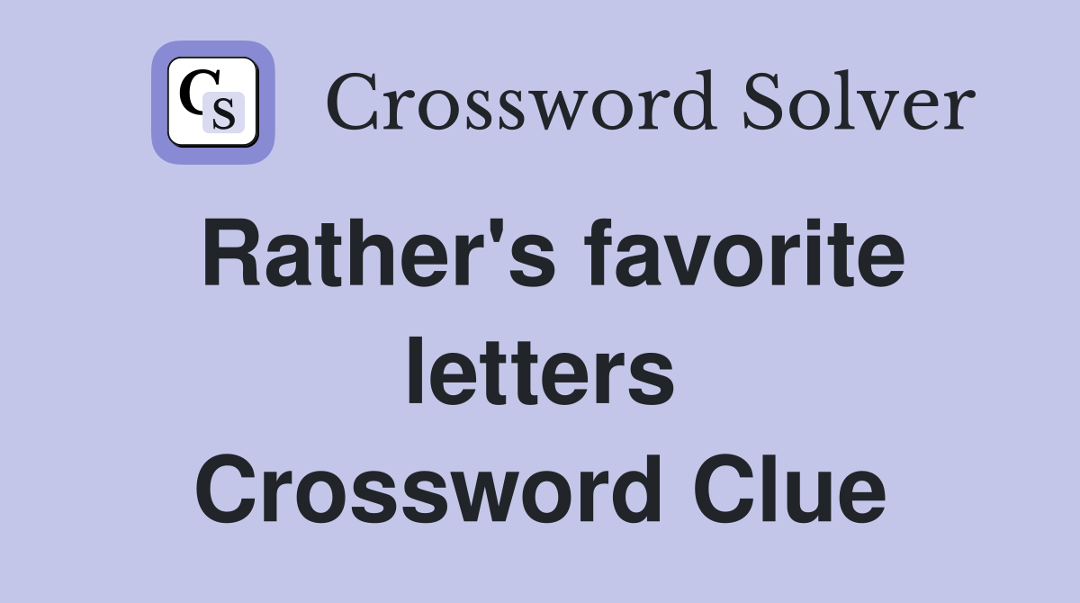 Rather's favorite letters Crossword Clue