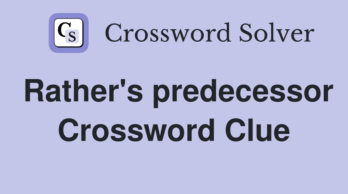 Rather's predecessor Crossword Clue