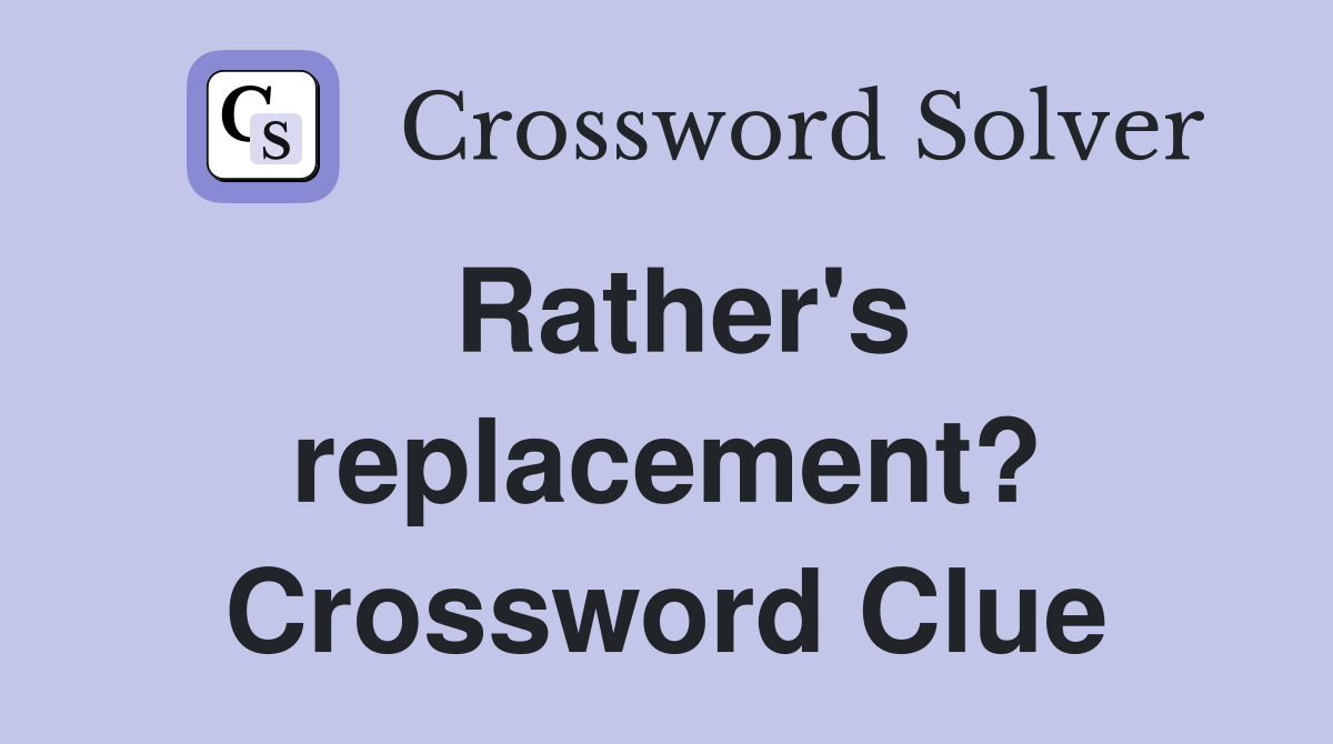 Rather's replacement? Crossword Clue