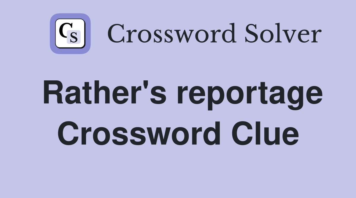 Rather's reportage Crossword Clue