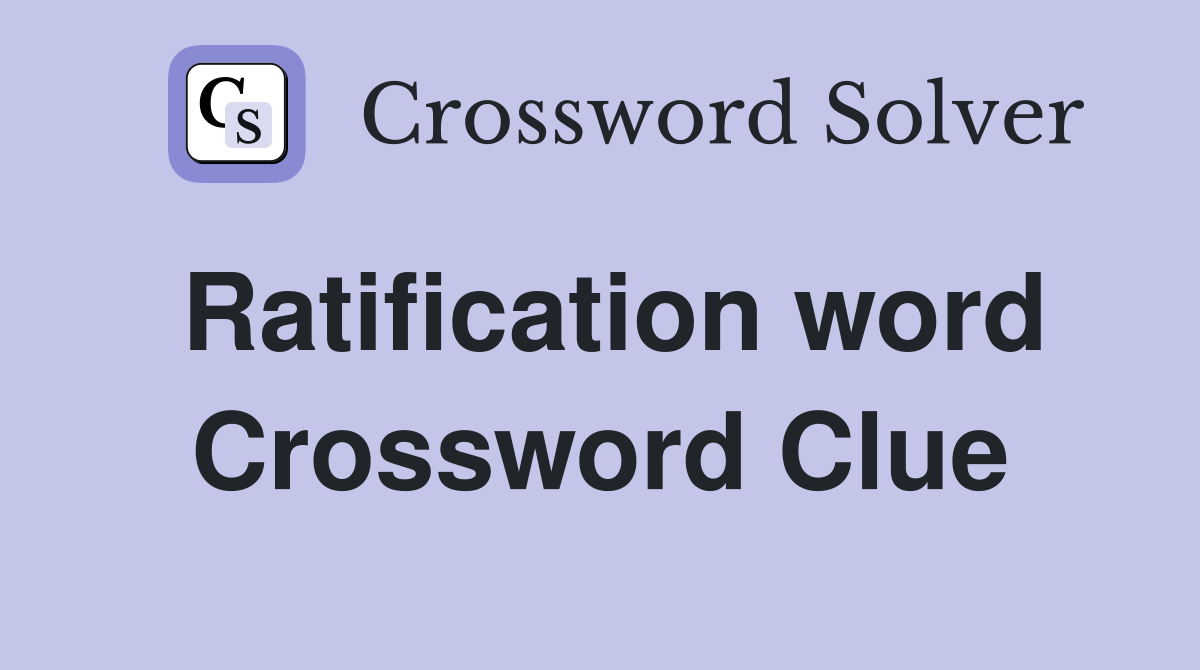 Ratification word Crossword Clue