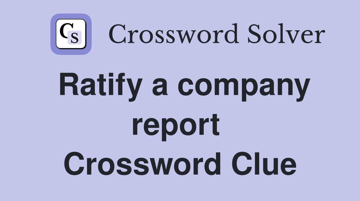 Ratify a company report  Crossword Clue