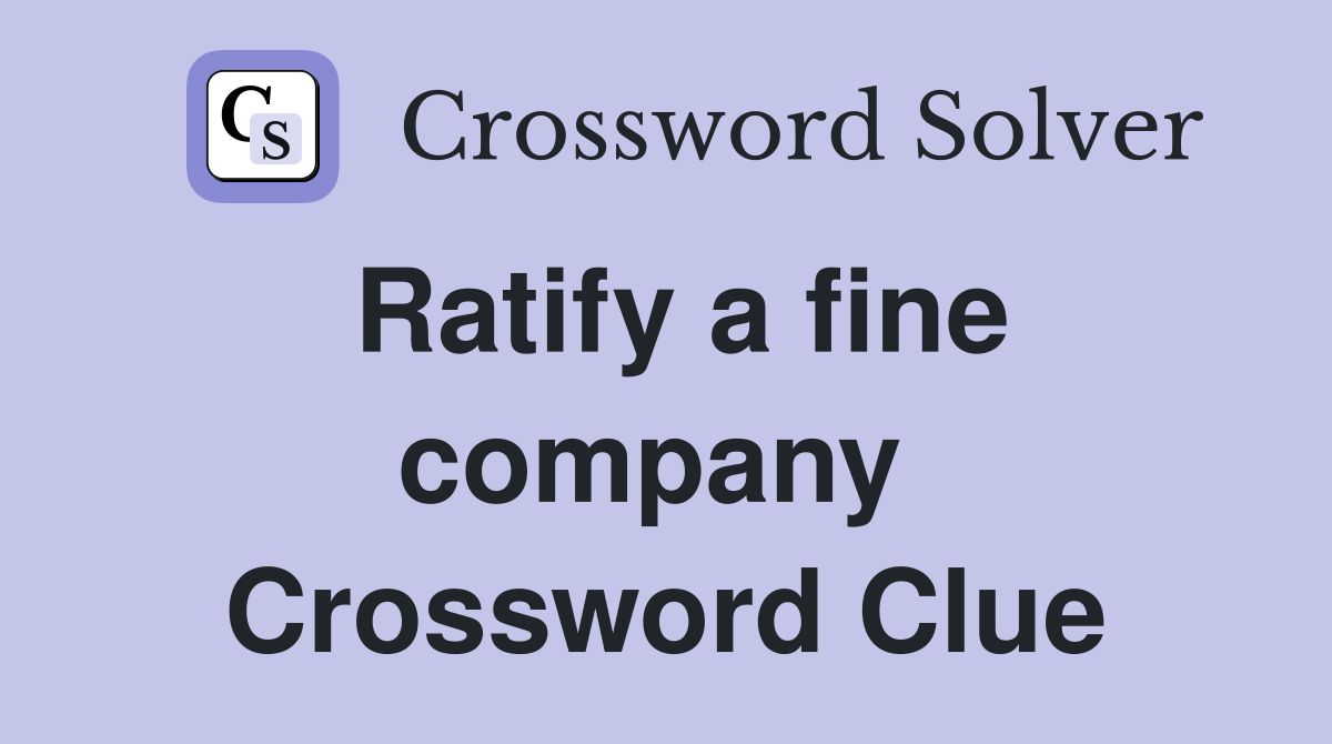 Ratify a fine company  Crossword Clue