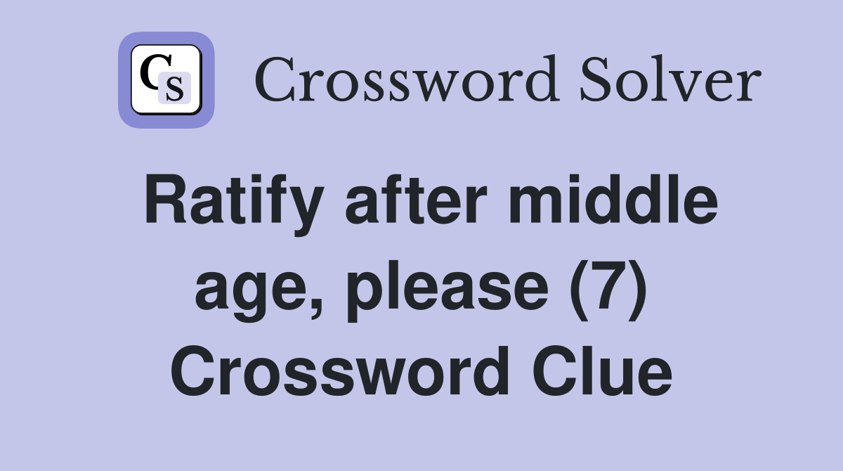 Ratify after middle age, please (7) Crossword Clue