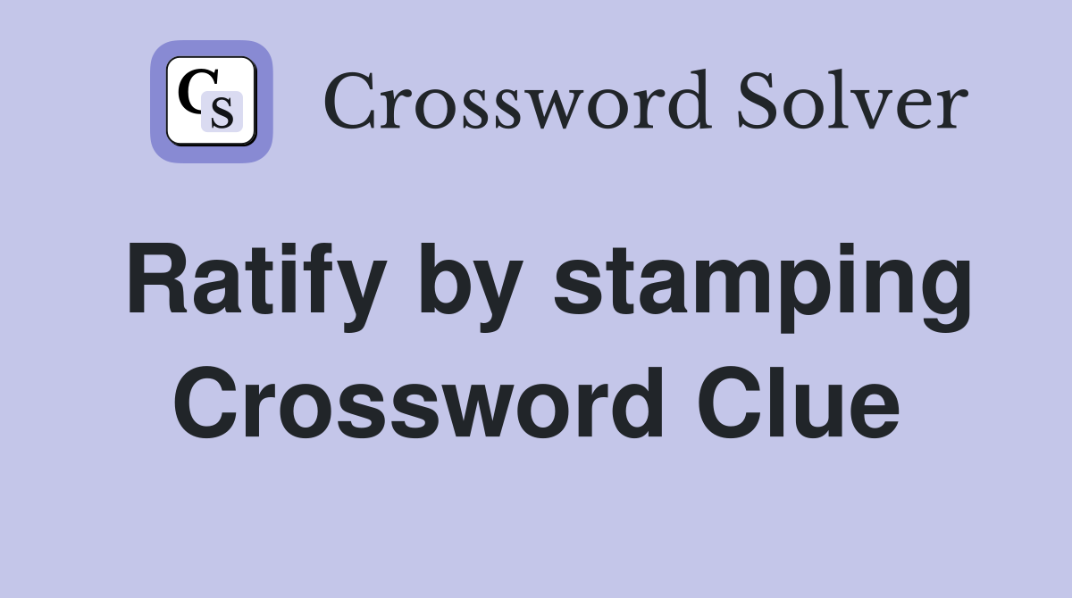 Ratify by stamping Crossword Clue