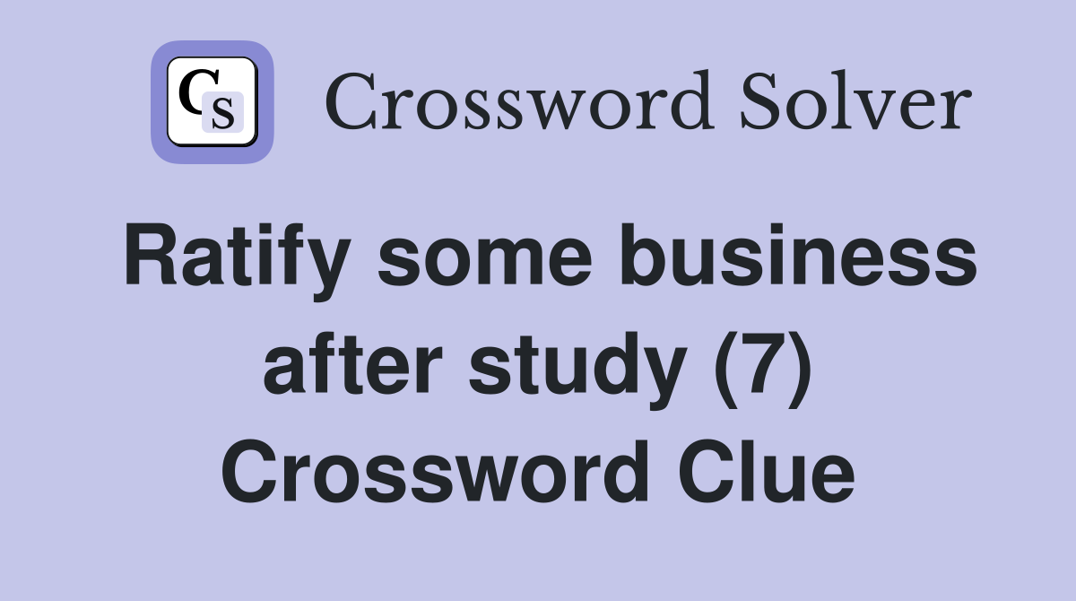 Ratify some business after study (7) Crossword Clue