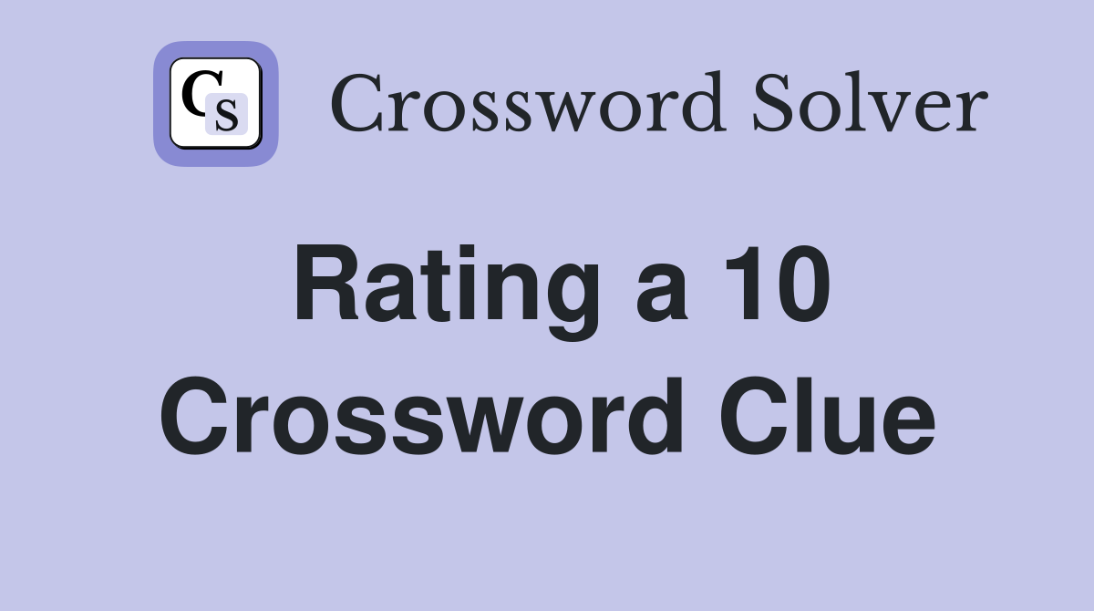 Rating a 10 Crossword Clue