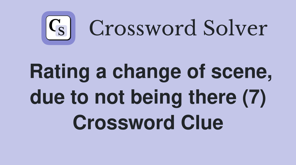 Rating a change of scene, due to not being there (7) Crossword Clue