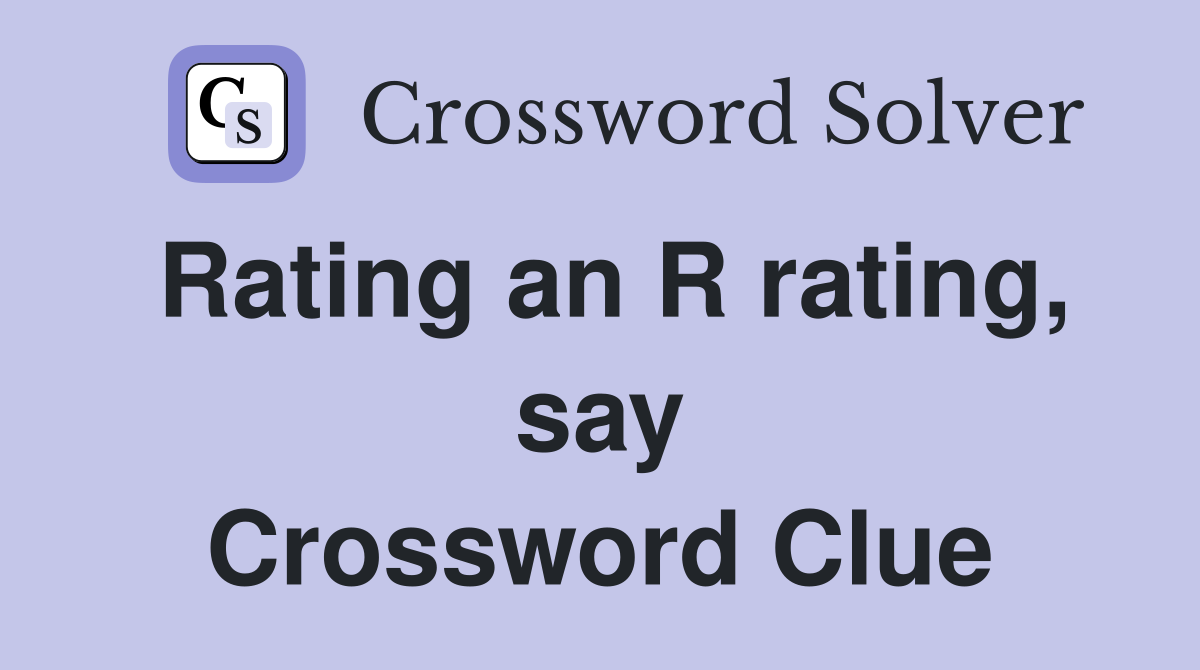 Rating an R rating, say Crossword Clue