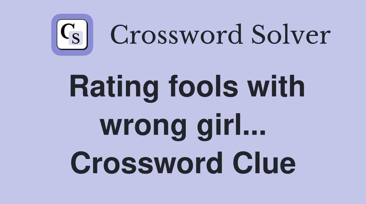 Rating fools with wrong girl... Crossword Clue