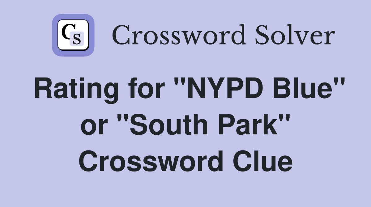 Rating for "NYPD Blue" or "South Park" Crossword Clue