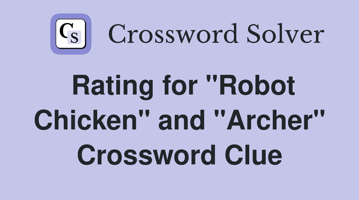 Rating for "Robot Chicken" and "Archer" Crossword Clue