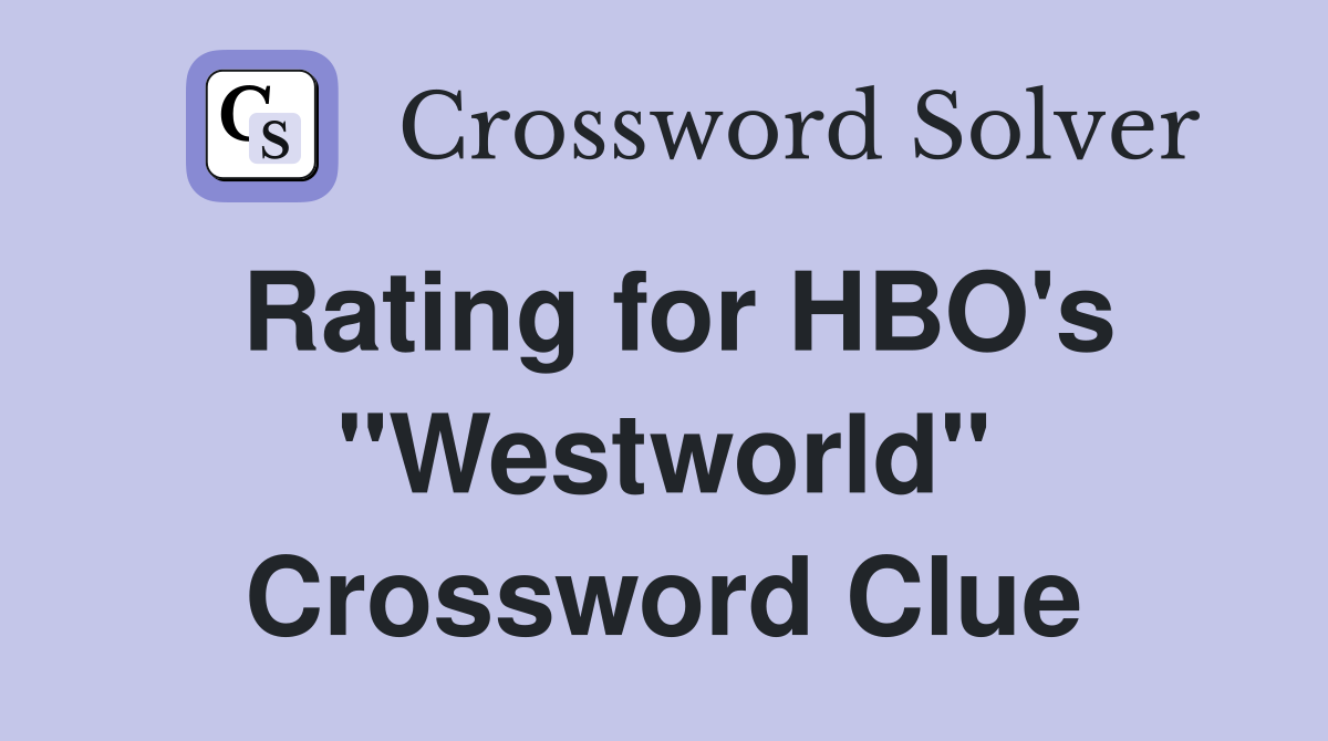 Rating for HBO's "Westworld" Crossword Clue