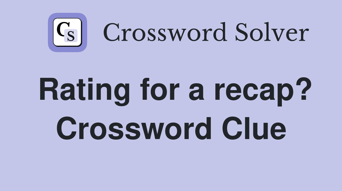Rating for a recap? Crossword Clue