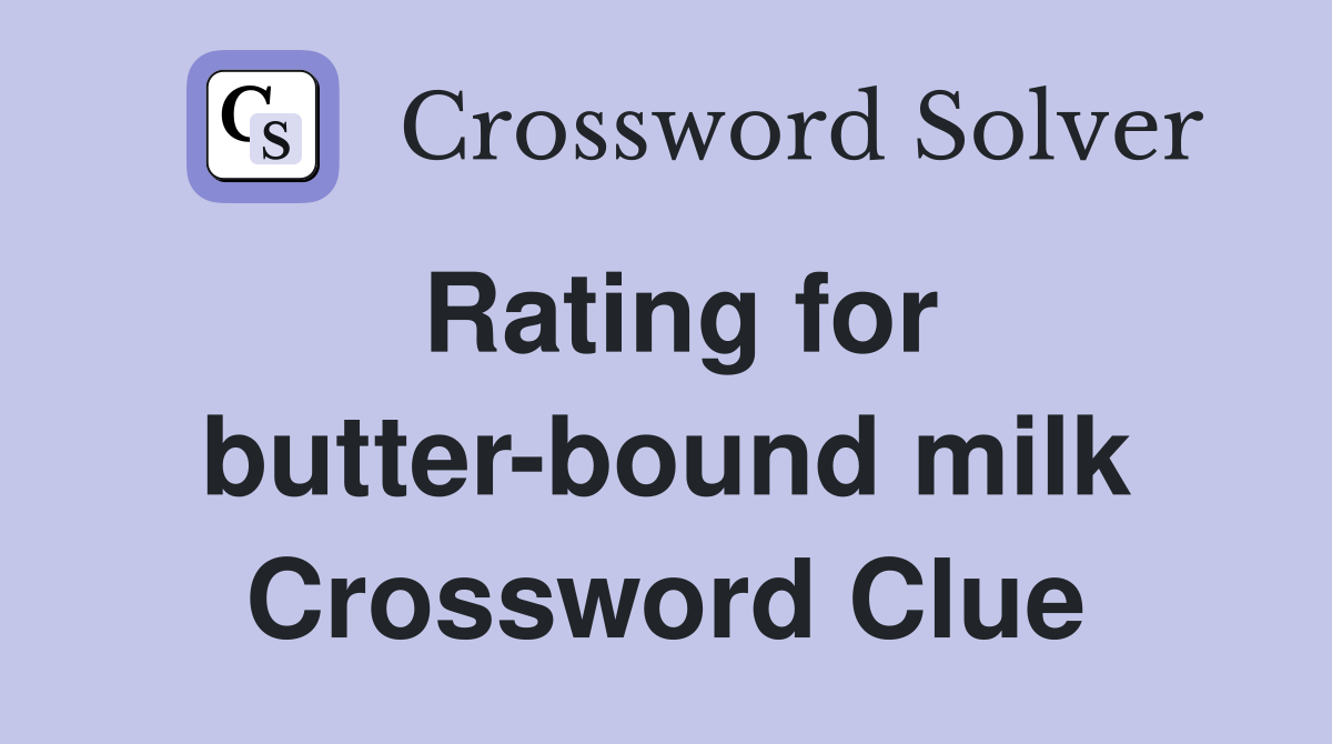 Rating for butter-bound milk Crossword Clue