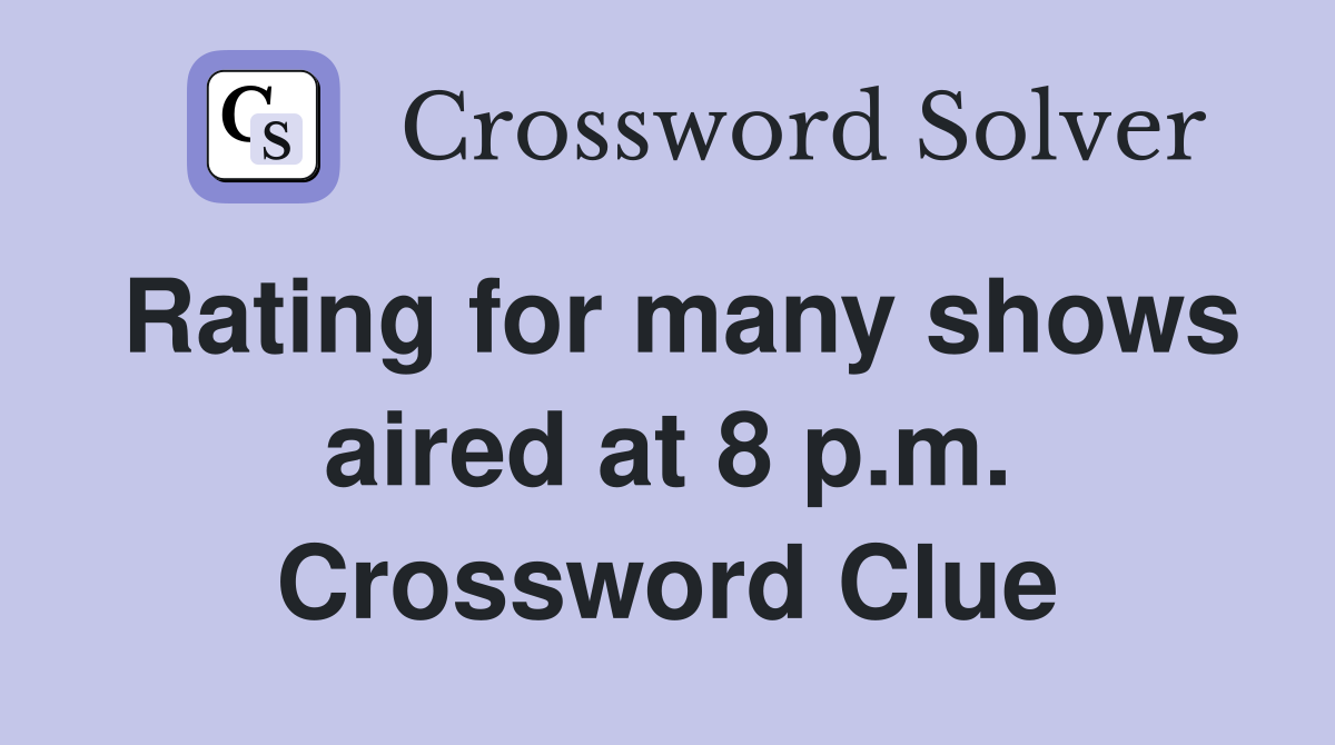 Rating for many shows aired at 8 p.m. Crossword Clue