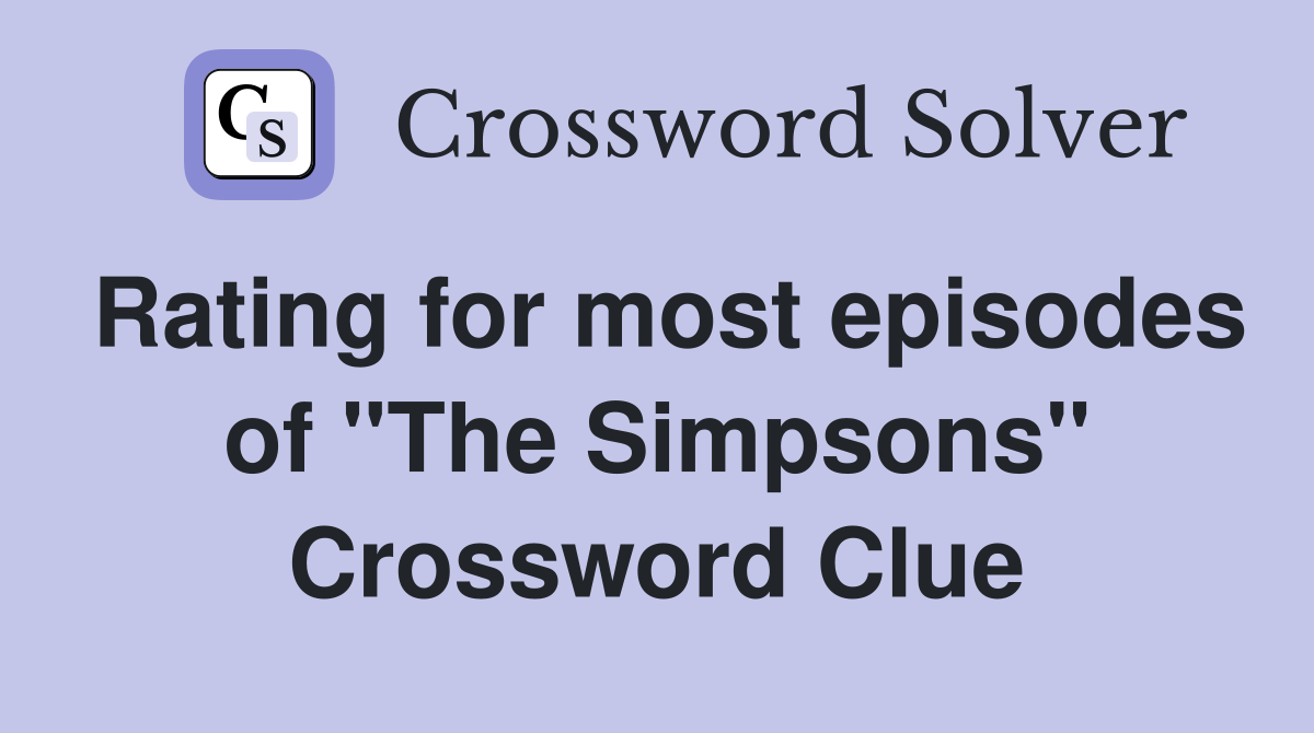 Rating for most episodes of "The Simpsons" Crossword Clue