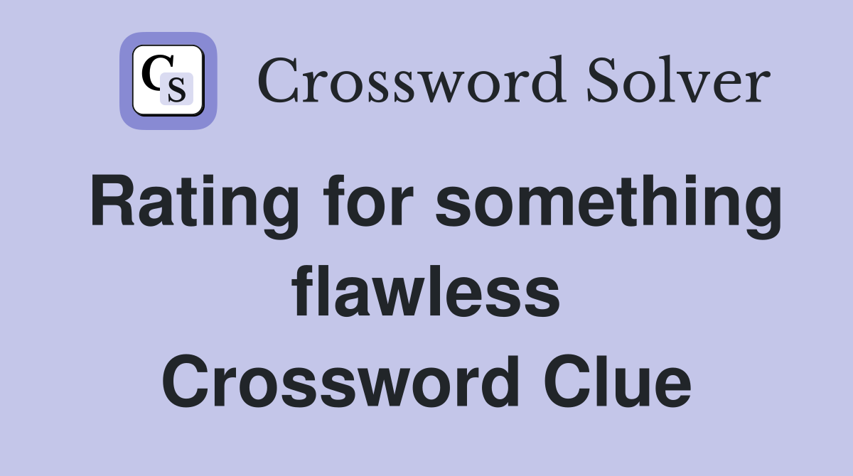 Rating for something flawless Crossword Clue