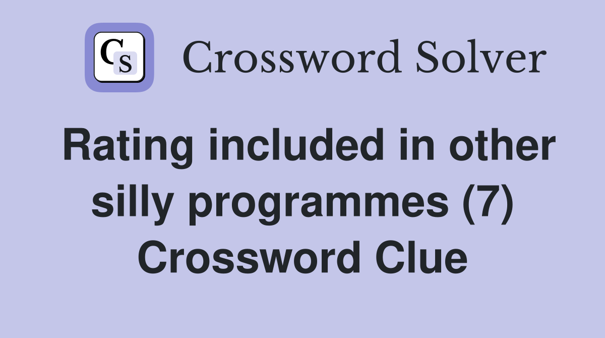 Rating included in other silly programmes (7) Crossword Clue