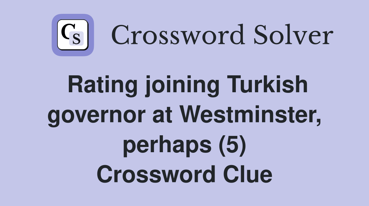 Rating joining Turkish governor at Westminster, perhaps (5) Crossword Clue