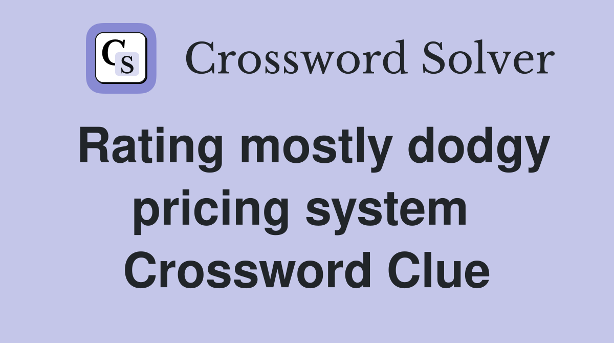 Rating mostly dodgy pricing system  Crossword Clue