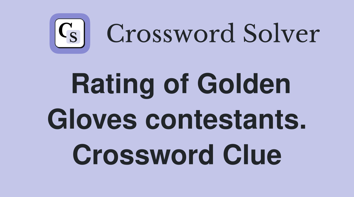 Rating of Golden Gloves contestants. Crossword Clue