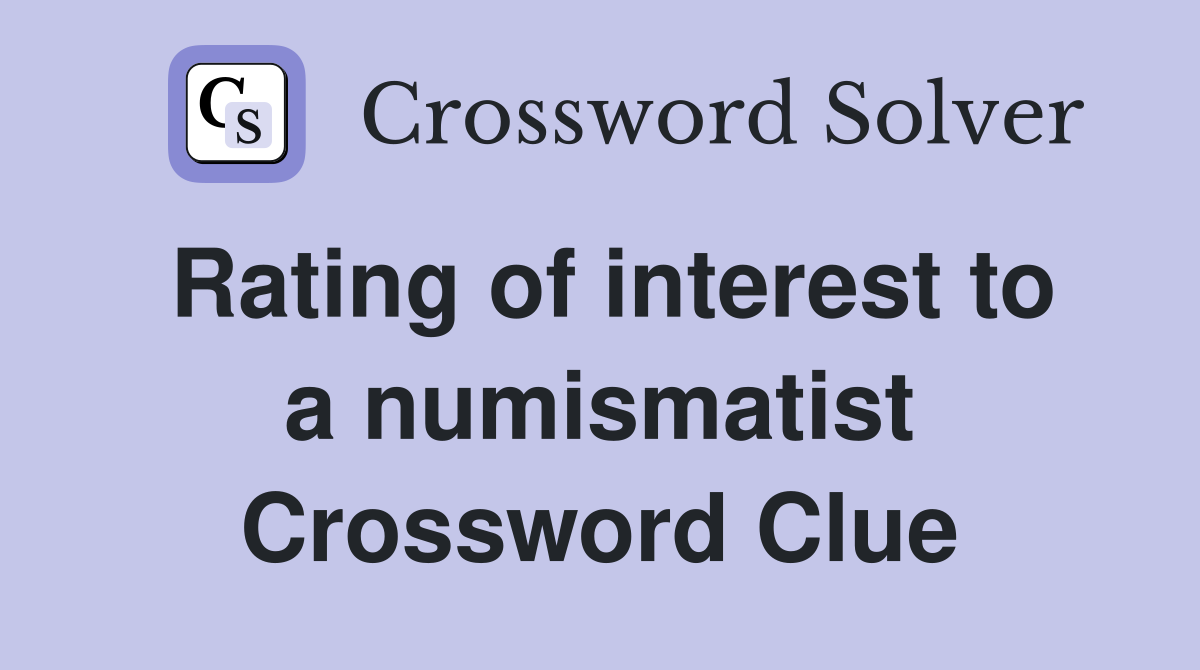 Rating of interest to a numismatist Crossword Clue